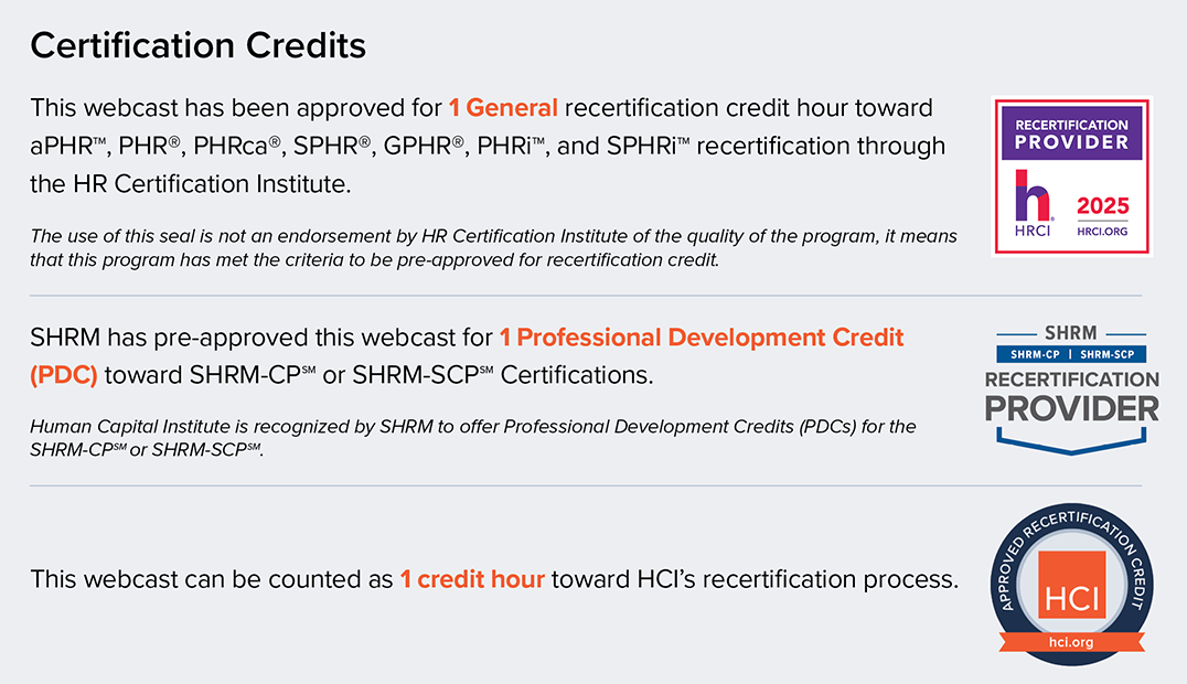 Certification Credits | This webcast has been approved by HRCI, SHRM, and HCI for 1 recertification credit.