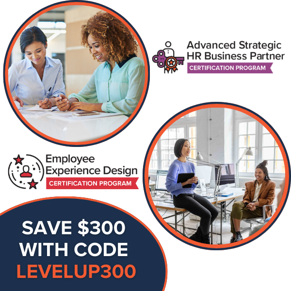 Save $300 on Employee Experience Design or Advanced Strategic HR Business Partner